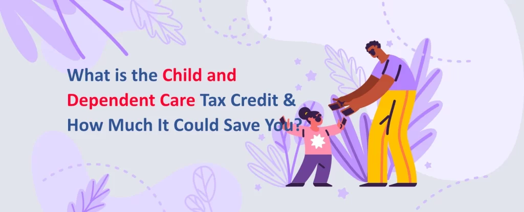What is the Child and Dependent Care Tax Credit & How Much It Could Save You?